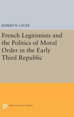 Бумажная книга «French Legitimists and the Politics of Moral Order in the Early Third Republic», автор Роберт Р. Лок - фото №1