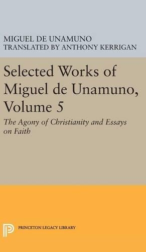 Бумажная книга «Selected Works of Miguel de Unamuno, Volume 5: The Agony of Christianity and Essays on Faith», автор Мигель де Унамуно - фото №1