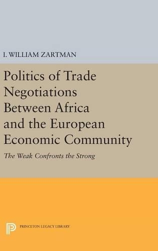 Бумажная книга «Politics of Trade Negotiations Between Africa and the European Economic Community: The Weak Confronts the Strong», автор I. Уильям Зартман - фото №1