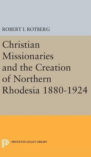 Бумажная книга «Christian Missionaries and the Creation of Northern Rhodesia 1880-1924», автор Роберт И. Ротберг - фото №1