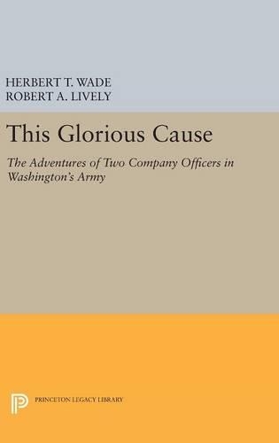 Паперова книга «This Glorious Cause: The Adventures of Two Company Officers in Washington's Army», авторів Герберт Тредвелл Вейд, Роберт А. Лайвлі - фото №1