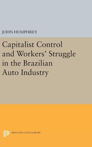 Бумажная книга «Capitalist Control and Workers' Struggle in the Brazilian Auto Industry», автор Джон Хамфри - фото №1