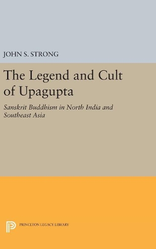 Бумажная книга «The Legend and Cult of Upagupta: Sanskrit Buddhism in North India and Southeast Asia», автор Джон С. Стронг - фото №1
