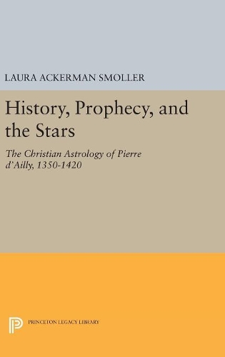 Бумажная книга «History, Prophecy, and the Stars: The Christian Astrology of Pierre d'Ailly, 1350-1420», автор Лаура Акерман Смоллер - фото №1