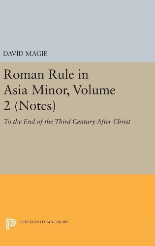 Бумажная книга «Roman Rule in Asia Minor, Volume 2 (Notes): To the End of the Third Century After Christ», автор Дэвид Мэги - фото №1