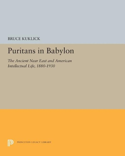 Бумажная книга «Puritans in Babylon: The Ancient Near East and American Intellectual Life, 1880-1930», автор Брюс Куклик - фото №1