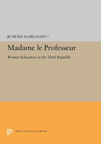 Бумажная книга «Madame le Professeur: Women Educators in the Third Republic», автор Джо Берр Маргадант - фото №1