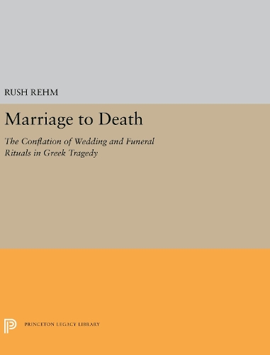 Бумажная книга «Marriage to Death: The Conflation of Wedding and Funeral Rituals in Greek Tragedy», автор Раш Рем - фото №1