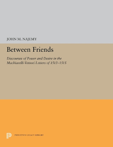 Паперова книга «Between Friends: Discourses of Power and Desire in the Machiavelli-Vettori Letters of 1513-1515», автор Джон М. Наджемі - фото №1