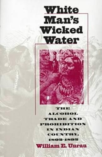 Бумажная книга «White Man's Wicked Water: Alcohol Trade and Prohibition in Indian Country, 1802-92», автор Уильям Э. Унрау - фото №1