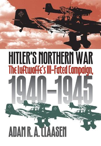 Бумажная книга «Hitler's Northern War: The Luftwaffe's Ill-fated Campaign, 1940-1945», автор Адам Р.А. Клаасен - фото №1