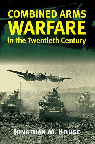 Бумажная книга «Combined Arms Warfare in the Twentieth Century», автор Джонатан М. Хаус - фото №1