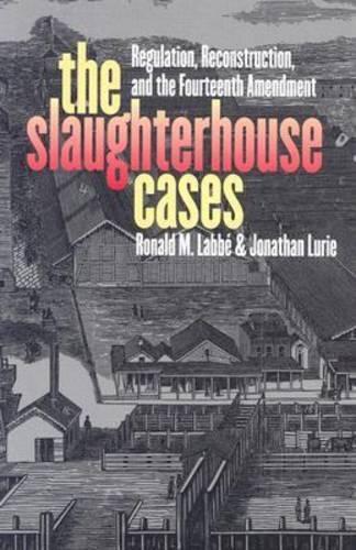 Бумажная книга «The Slaughterhouse Cases: Regulation, Reconstruction and the Fourteenth Amendment», авторов Джонатан Лури, Рональд М. Лаббе - фото №1