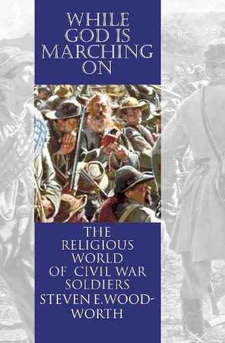 Бумажная книга «While God is Marching on: The Religious World of Civil War Soldiers», автор Стивен Э. Вудворт - фото №1