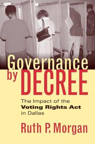Бумажная книга «Governance by Decree: The Impact of the Voting Rights Act in Dallas», автор Рут П. Морган - фото №1