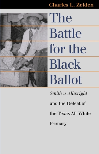 Бумажная книга «The Battle for the Black Ballot: Smith V. Allwright and the Defeat of the Texas All-white Primary», автор Чарльз Зельден - фото №1