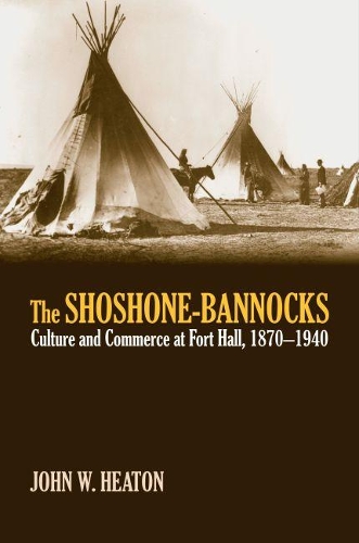 Бумажная книга «The Shoshone-Bannocks: Culture and Commerce at Fort Hall, 1870-1940», автор Джон В. Хитон - фото №1