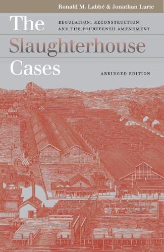 Бумажная книга «The Slaughterhouse Cases: Regulation, Reconstruction, and the Fourteenth Amendment», авторов Джонатан Лури, Рональд М. Лаббе - фото №1