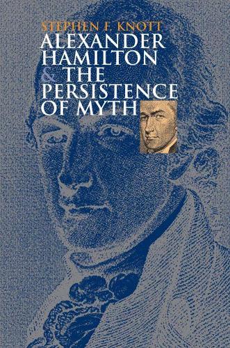 Паперова книга «Alexander Hamilton and the Persistence of Myth», автор Стівен Ф. Нотт - фото №1