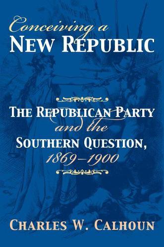 Бумажная книга «Conceiving a New Republic: The Republican Party and the Southern Question, 1869-1900», автор Чарльз В. Калхун - фото №1