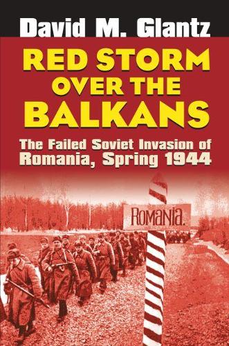 Бумажная книга «Red Storm Over the Balkans: The Failed Soviet Invasion of Romania, Spring 1944», автор Дэвид М. Гланц - фото №1