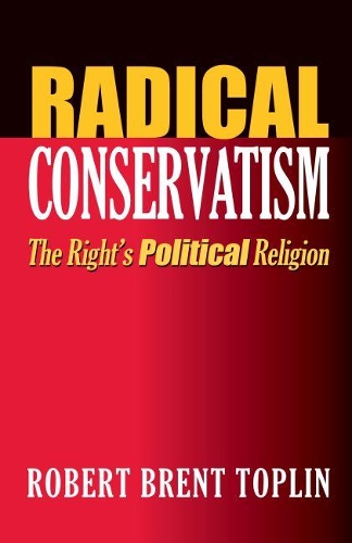 Бумажная книга «Radical Conservatism: The Right's Political Religion», автор Роберт Брент Топлин - фото №1