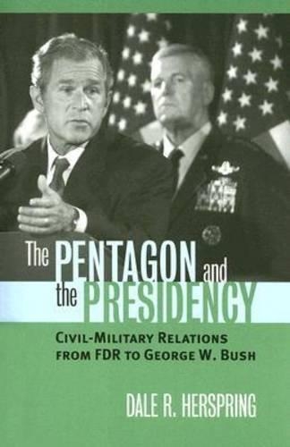 Бумажная книга «The Pentagon and the Presidency: Civil-military Relations from FDR to George W. Bush», автор Дейл Р. Херспринг - фото №1