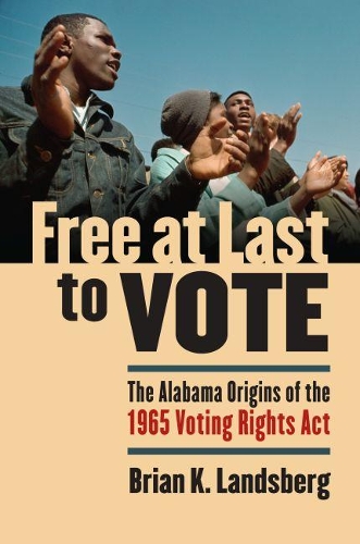 Бумажная книга «Free at Last to Vote: The Alabama Origins of the 1965 Voting Rights Act», автор Брайан К. Ландсберг - фото №1