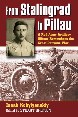 Бумажная книга «From Stalingrad to Pillau: A Red Army Artillery Officer Remembers the Great Patriotic War», автор Исаак Кобылянский - фото №1