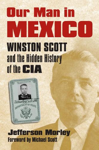 Бумажная книга «Our Man in Mexico: Winston Scott and the Hidden History of the CIA», автор Джефферсон Морли - фото №1
