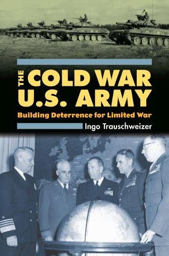 Бумажная книга «The Cold War U.S. Army: Building Deterrence for Limited War», автор Инго Траушвайзер - фото №1