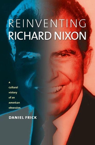 Бумажная книга «Reinventing Richard Nixon: A Cultural History of an American Obsession», автор Дэниел Фрик - фото №1