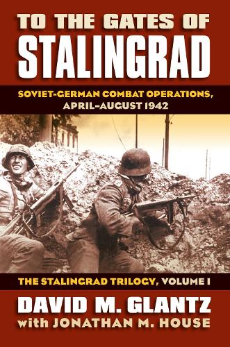 Паперова книга «To the Gates of Stalingrad Volume 1 The Stalingrad Trilogy: Soviet-German Combat Operations, April-August 1942», автор Девід М. Гланц - фото №1