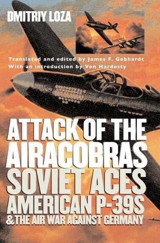 Бумажная книга «Attack of the Airacobras: Soviet Aces, American P-39s, and the Air War Against Germany», автор Дмитрий Лоза - фото №1