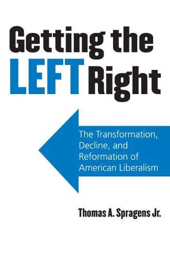 Бумажная книга «Getting the Left Right: The Transformation, Decline, and Reformation of American Liberalism», автор Томас А. Спрэгенс - фото №1