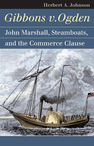 Бумажная книга «Gibbons v. Ogden: John Marshall, Steamboats and the Commerce Clause», автор Герберт А. Джонсон - фото №1