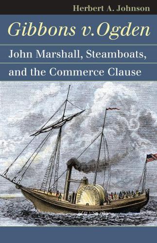 Бумажная книга «Gibbons v. Ogden: John Marshall, Steamboats and the Commerce Clause», автор Герберт А. Джонсон - фото №1