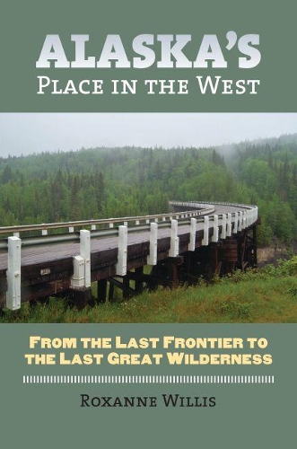 Паперова книга «Alaska's Place in the West: From the Last Frontier to the Last Great Wilderness», автор Роксанн Вілліс - фото №1