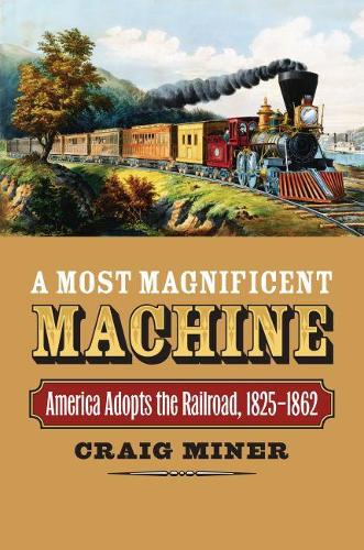 Паперова книга «A  Most Magnificent Machine: America Adopts the Railroad, 1825-1862», автор Крейг Майнер - фото №1