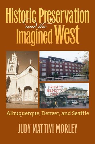 Бумажная книга «Historic Preservation and the Imagined West: Albuquerque, Denver and Seattle», автор Джуди Маттиви Морли - фото №1