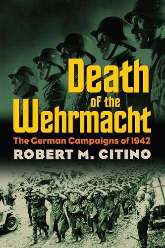 Паперова книга «Death of the Wehrmacht: The German Campaigns of 1942», автор Роберт М. Сітіно - фото №1