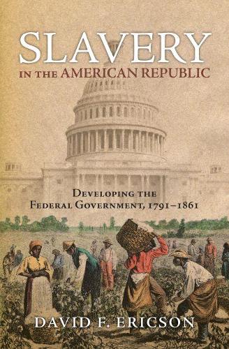 Паперова книга «Slavery in the American Republic: Developing the Federal Government, 1791-1861», автор Девід Ф. Еріксон - фото №1