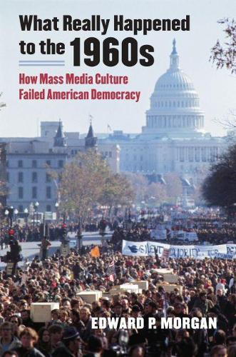 Паперова книга «What Really Happened to the 1960s: How Mass Media Culture Failed American Democracy», автор Едвард П. Морган - фото №1