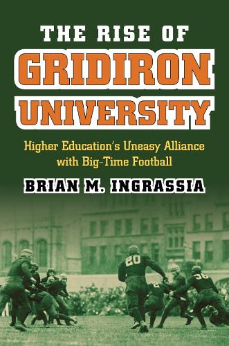 Бумажная книга «The Rise of Gridiron University: Higher Education's Uneasy Alliance with Big-Time Football», автор Брайан М. Инграссия - фото №1