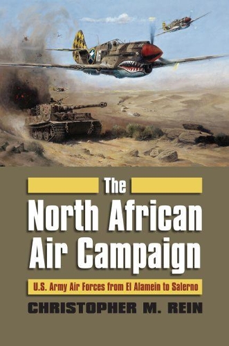Бумажная книга «The North African Air Campaign: U.S. Army Air Forces from El Alamein to Salerno», автор Кристофер М. Рейн - фото №1