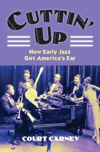 Паперова книга «Cuttin' Up: How Early Jazz Got America's Ear», автор Корт Карні - фото №1