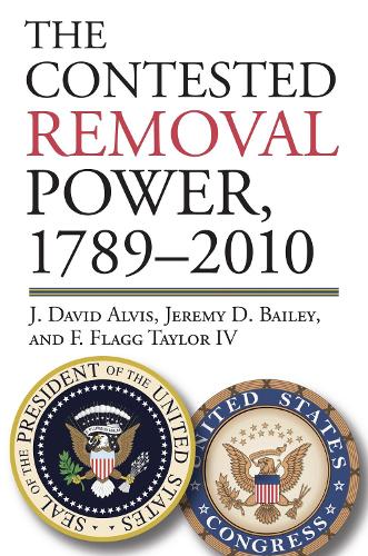 Паперова книга «The Contested Removal Power, 1789-2010», авторів Ф. Флеґґ Тейлор IV, Дж. Девід Алвіс, Джеремі Д. Бейлі - фото №1