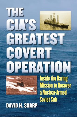 Бумажная книга «The CIA's Greatest Covert Operation: Inside the Daring Mission to Recover a Nuclear-Armed Soviet Sub», автор Дэвид Х. Шарп - фото №1
