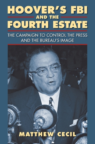 Бумажная книга «Hoover’s FBI and the Fourth Estate: The Campaign to Control the Press and the Bureau’s Image», автор Мэтью Сесил - фото №1