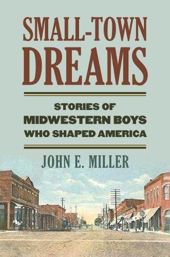 Бумажная книга «Small-Town Dreams: Stories of Midwestern Boys Who Shaped America», автор Джон Э. Миллер - фото №1